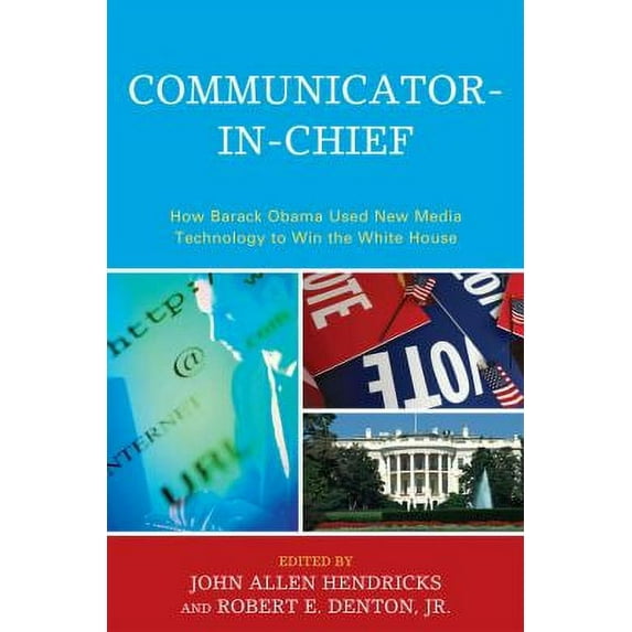 Pre-Owned Communicator-in-Chief : How Barack Obama Used New Media Technology to Win the White House (Hardcover) 9780739141052