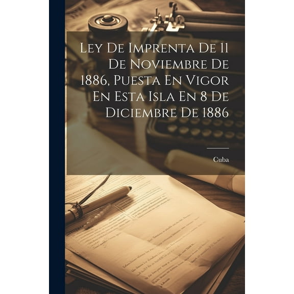 Ley De Imprenta De 11 De Noviembre De 1886, Puesta En Vigor En Esta Isla En 8 De Diciembre De 1886 (Paperback)