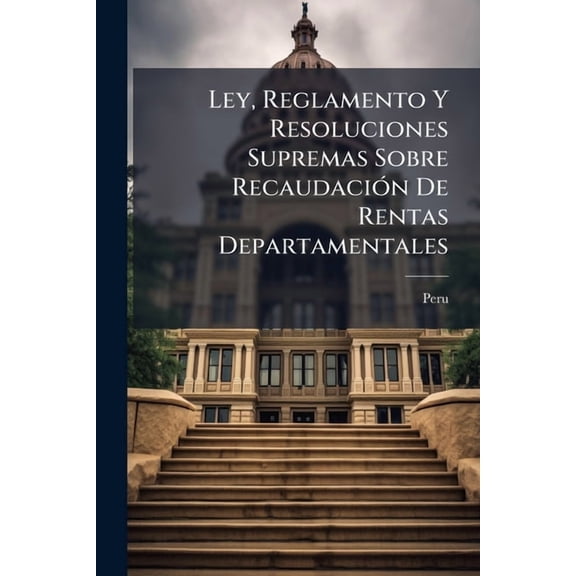 Ley, Reglamento Y Resoluciones Supremas Sobre Recaudacin De Rentas Departamentales (Paperback)