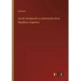 thumbnail image 1 of Ley de inmigraciÃ³n y colonizaciÃ³n de la RepÃºblica Argentina, (Paperback), 1 of 1
