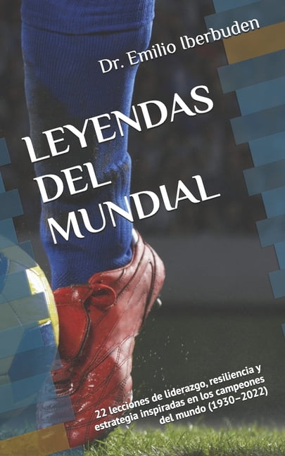 Leyendas del Mundial: 22 lecciones de liderazgo, resiliencia y estrategia inspiradas en los campeones del mundo (1930-20, (Paperback)