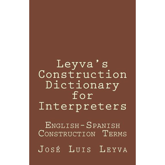 Leyva's Construction Dictionary for Interpreters : English-Spanish Construction Terms (Paperback)