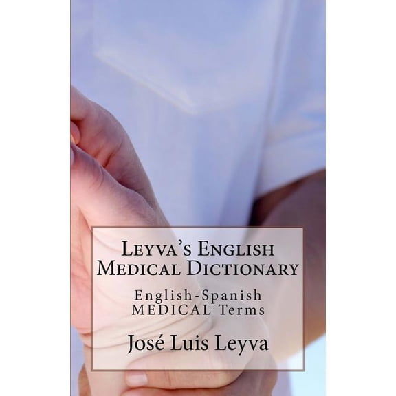 Leyvas English Medical Dictionary: English-Spanish MEDICAL Terms Paperback 1722854669 9781722854669 Jos Luis Leyva