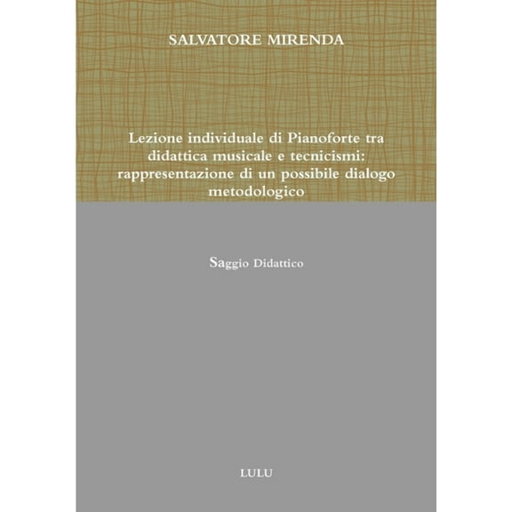 Lezione Individuale Di Pianoforte Tra Didattica Musicale E Tecnicismi: Rappresentazione Di Un Possibile Dialogo Metodolo, (Paperback)