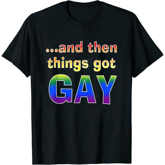 Lgbt Funny Things Got Gay Men Women T-Shirt T-Shirt Black Large