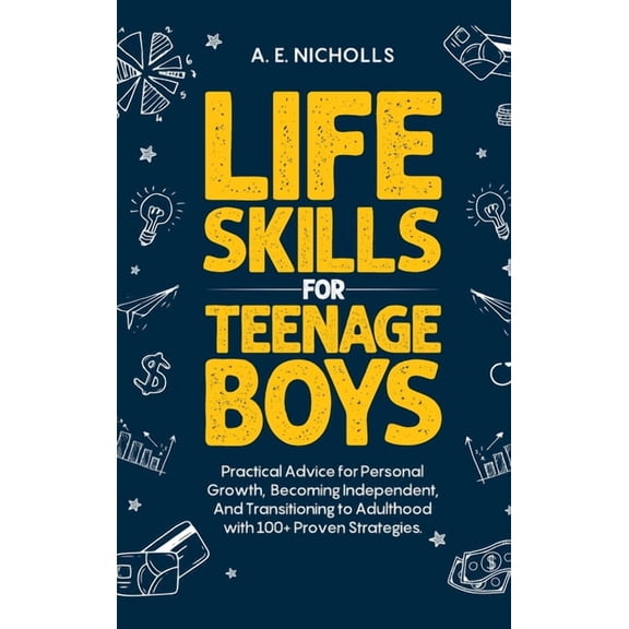 Li F E S K I LL S F O R T E E N A G E B Oy S: Practical Advice for Personal Growth, B Coming Independent, and Transition, (Hardcover)
