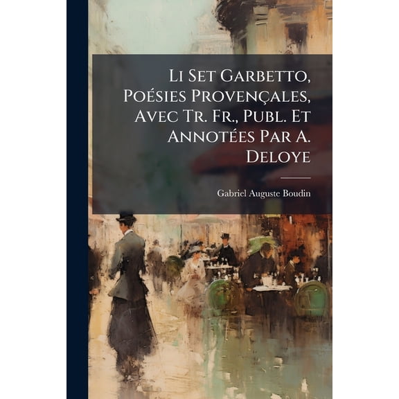 Li Set Garbetto, Posies Provenales, Avec Tr. Fr., Publ. Et Annotes Par A. Deloye (Paperback)