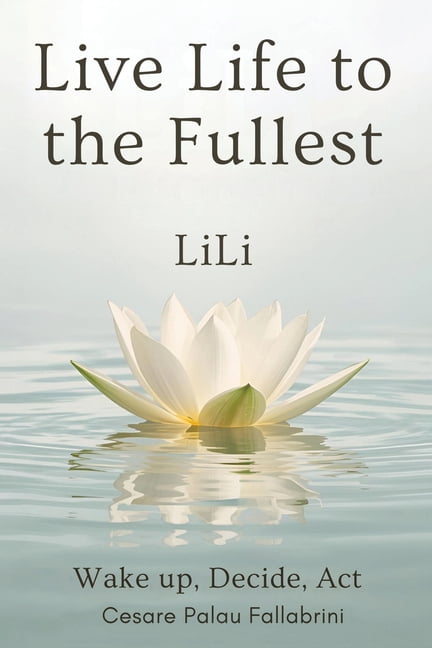 LiLi - Live Life to the Fullest: Wake up, Decide, Act, (Paperback)