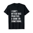 thumbnail image 1 of LiYuShengHua I Cant My Kid Have Practice A Game Or Something Funny Saying T-Shirt, 1 of 3