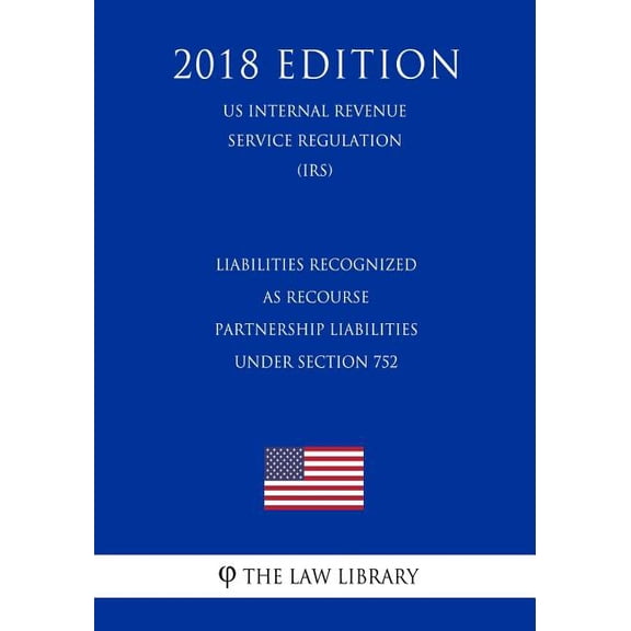 Liabilities Recognized as Recourse Partnership Liabilities Under Section 752 (US Internal Revenue Service Regulation) (IRS) (2018 Edition) (Paperback)