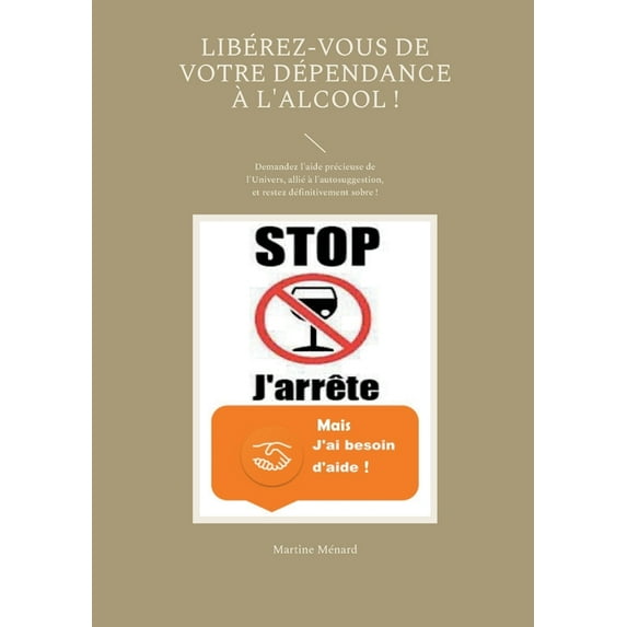 Libérez-vous de votre dépendance à l'alcool !: Demandez l'aide précieuse de l'Univers, allié à l'aut, (Paperback)