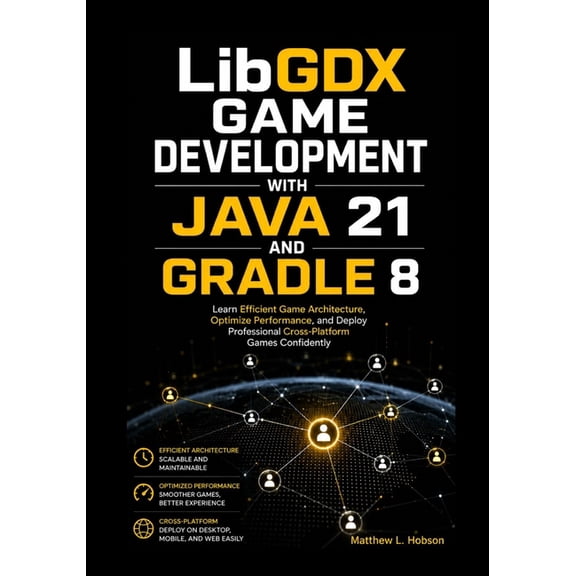 LibGDX Game Development with Java 21 and Gradle 8: Learn Efficient Game Architecture, Optimize Performance, and Deploy P, (Paperback)