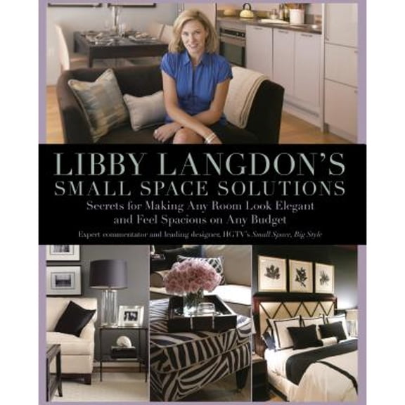 Libby Langdon's Small Space Solutions : Secrets For Making Any Room Look Elegant And Feel Spacious On Any Budget (Paperback)