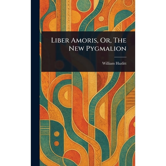 Liber Amoris, Or, The New Pygmalion, (Hardcover)