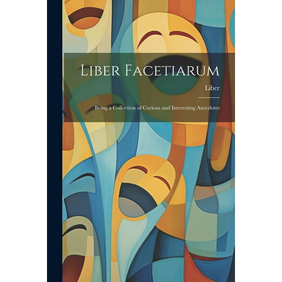 Liber Facetiarum: Being a Collection of Curious and Interesting Anecdotes (Paperback)
