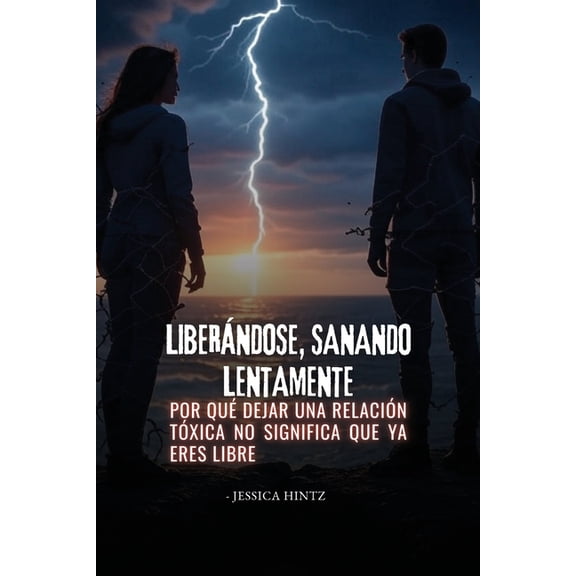 Liberndose, sanando lentamente: Por qu dejar una relacin txica no significa que ya eres libre, (Paperback)