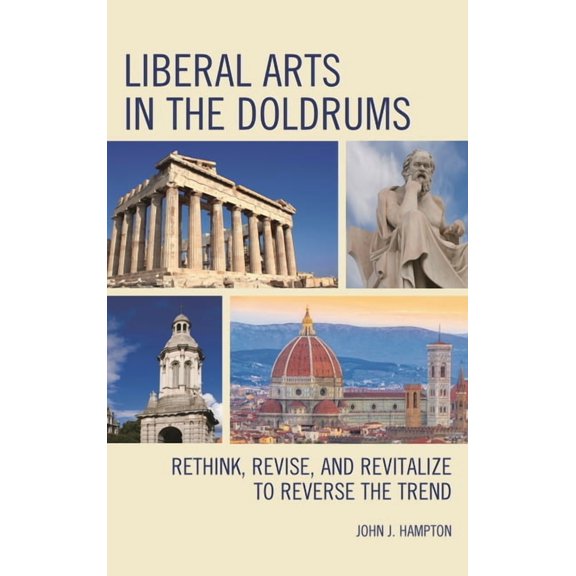 Liberal Arts in the Doldrums: Rethink, Revise, and Revitalize to Reverse the Trend, (Hardcover)