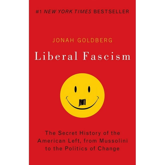Liberal Fascism: The Secret History of the American Left, from Mussolini to the Politics of Change, (Paperback)