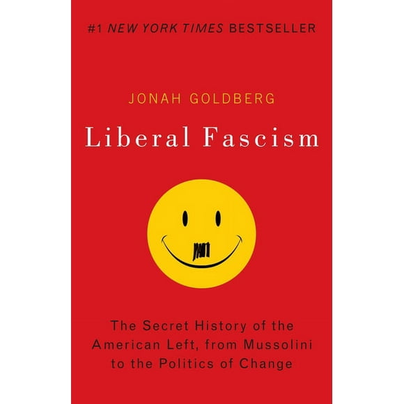 Liberal Fascism : The Secret History of the American Left, from Mussolini to the Politics of Change (Paperback)