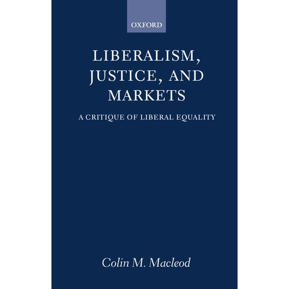 Liberalism, Justice, and Markets: A Critique of Liberal Equality, (Hardcover)