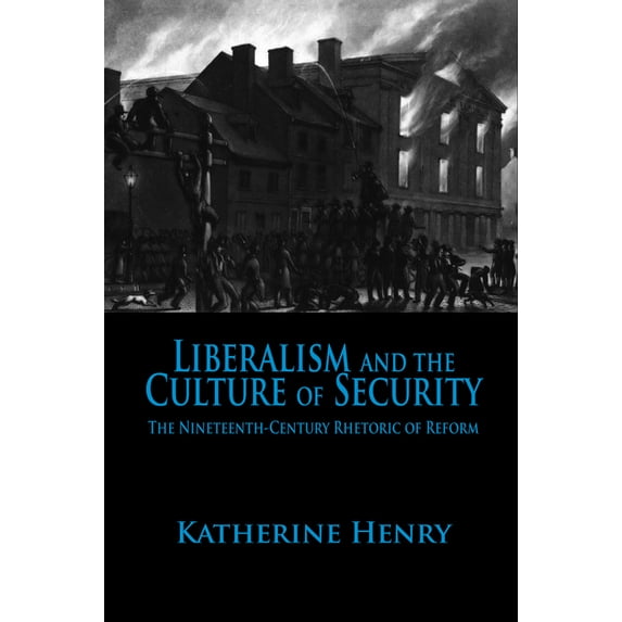 Liberalism and the Culture of Security : The Nineteenth-Century Rhetoric of Reform (Edition 1) (Hardcover)