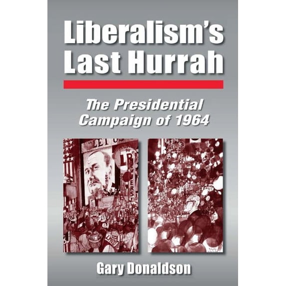 Liberalism's Last Hurrah: The Presidential Campaign of 1964, (Hardcover)