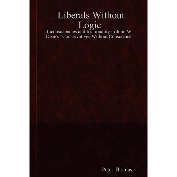 Liberals Without Logic : Inconsistencies and Irrationality in John W. Dean's Conservatives Without Conscience