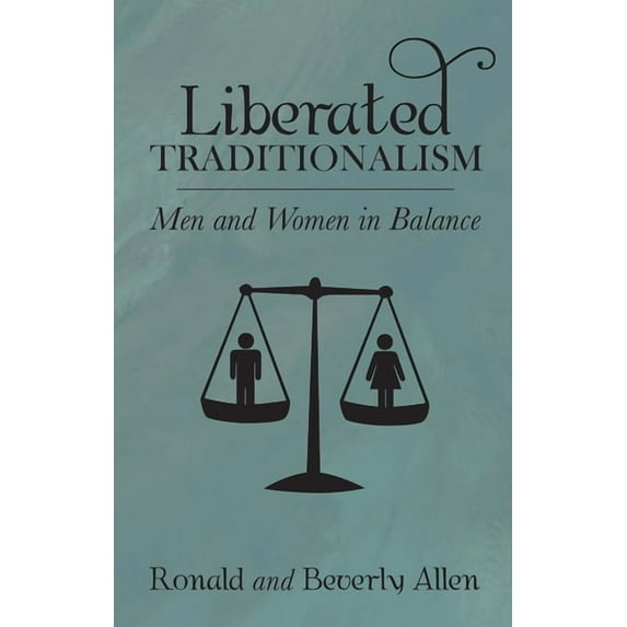 Liberated Traditionalism: Men & Women in Balance (Paperback)