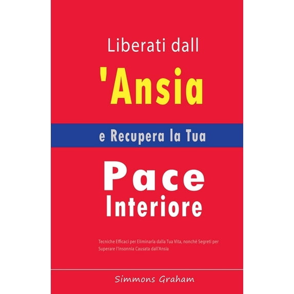 Liberati dall'Ansia e Recupera la Tua Pace Interiore: Tecniche Efficaci per Eliminarla dalla Tua Vita, nonché Segre, (Paperback)
