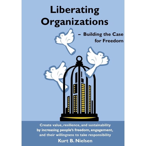 Liberating Organizations: Building the Case for Freedom, (Paperback)