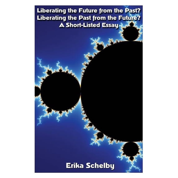 Liberating the Future from the Past? Liberating the Past from the Future? : A Short-Listed Essay (Paperback)