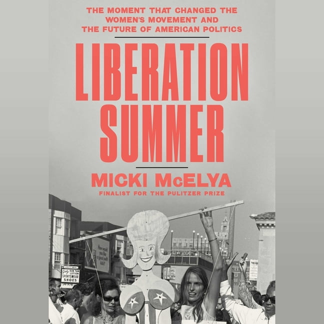 Liberation Summer: The Moment That Changed the Women's Movement and the Future of American Politics, (Audiobook)