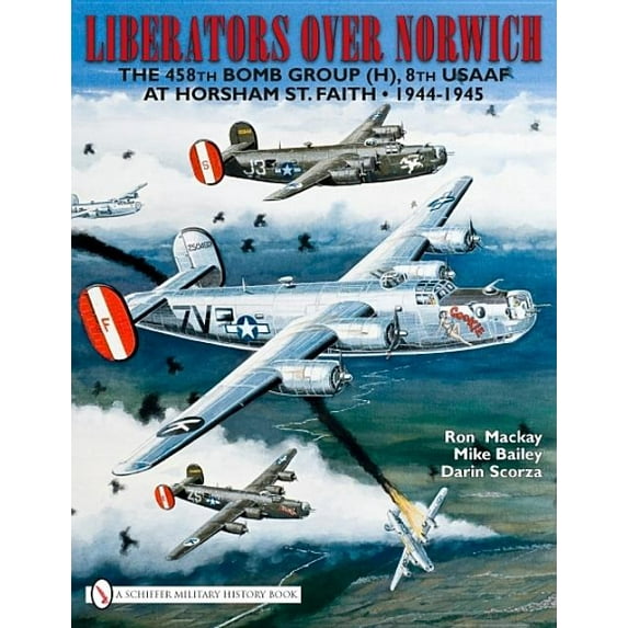 Liberators Over Norwich: The 458th Bomb Group (H), 8th Usaaf at Horsham St. Faith - 1944-1945, (Hardcover)