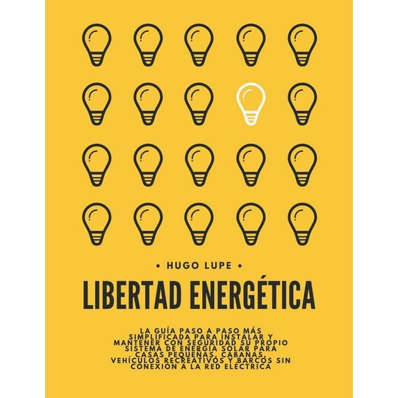 Libertad Energética: La GuÃa Paso a Paso Para Instalar y Mantener Con Seguridad su Propio Sistema de EnergÃa Solar Para , (Paperback)