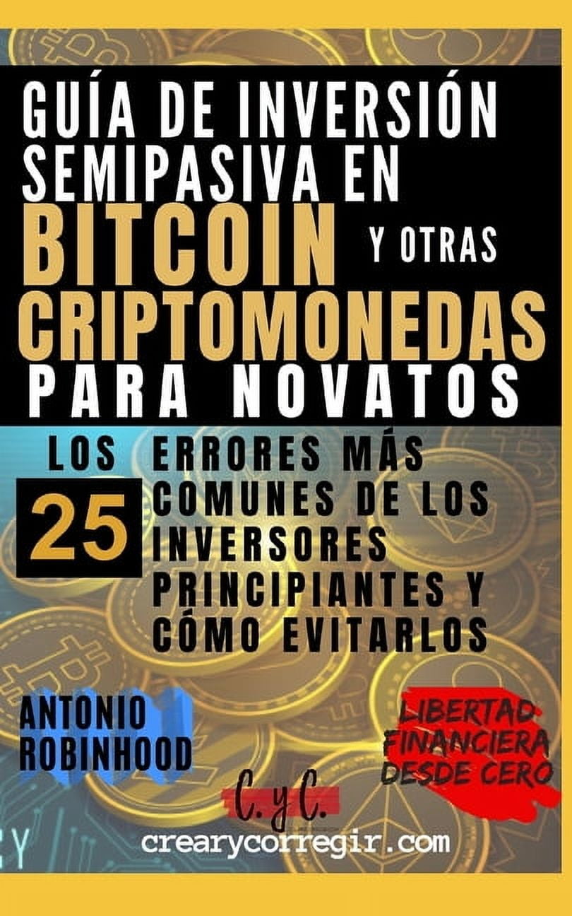 Libertad Financiera Desde Cero Gua de inversin semipasiva en bitcoin y otras criptomonedas para novatos: Los 25 errores ms comunes de los inversores, (Paperback)