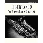 Astor Piazzolla for Saxophne Quartet Libertango for Saxophone Quartet Paperback