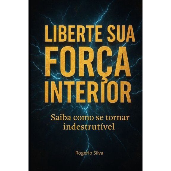 Liberte sua fora interior: Saiba como se tornar indestrutvel, (Paperback)