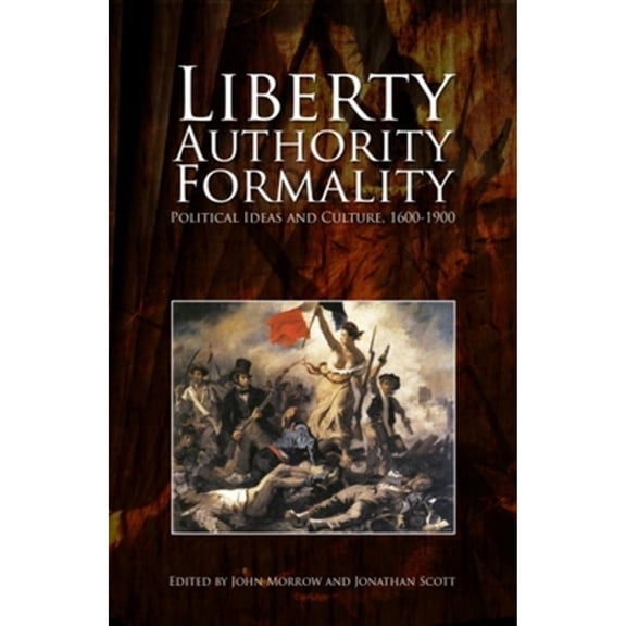 Pre-Owned Liberty, Authority, Formality: Political Ideas and Culture, 1600-1900 (Hardcover 9781845401429) by John Morrow, Jonathan Scott