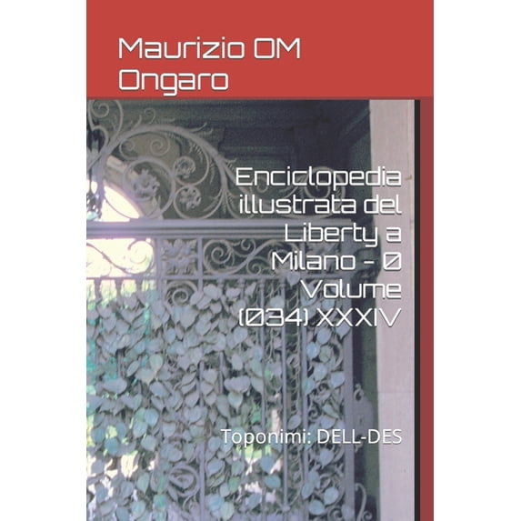Liberty Enciclopedia illustrata del Liberty a Milano - 0 Volume (034) XXXIV: Toponimi: DELL-DES, Book 47, (Paperback)