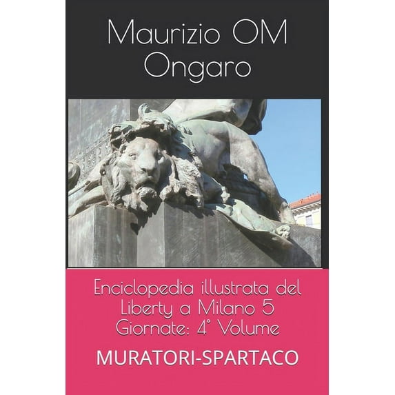 Liberty Enciclopedia illustrata del Liberty a Milano 5 Giornate: 4° Volume: MURATORI-SPARTACO, Book 36, (Paperback)