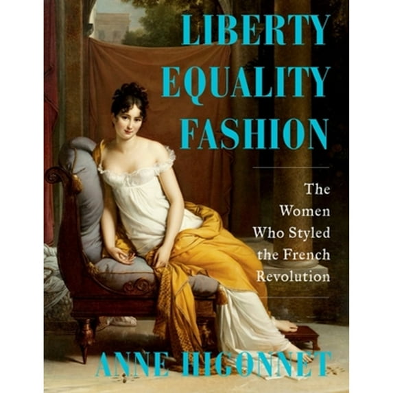 Pre-Owned Liberty Equality Fashion: The Women Who Styled the French Revolution (Hardcover) 0393867951 9780393867954