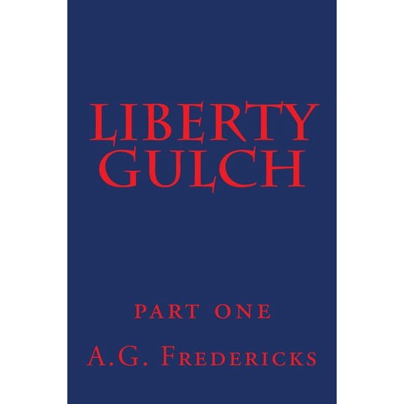 Liberty Gulch: Part One  Paperback  A.G. Fredericks
