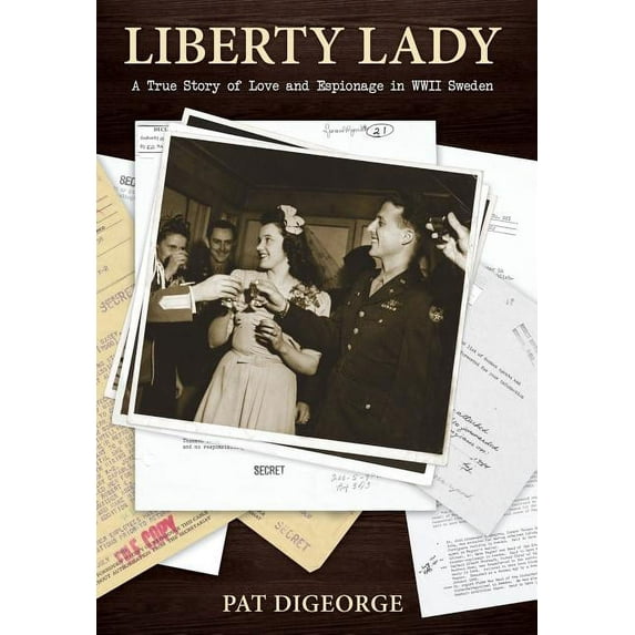 Liberty Lady: A True Story of Love and Espionage in WWII Sweden, (Hardcover)