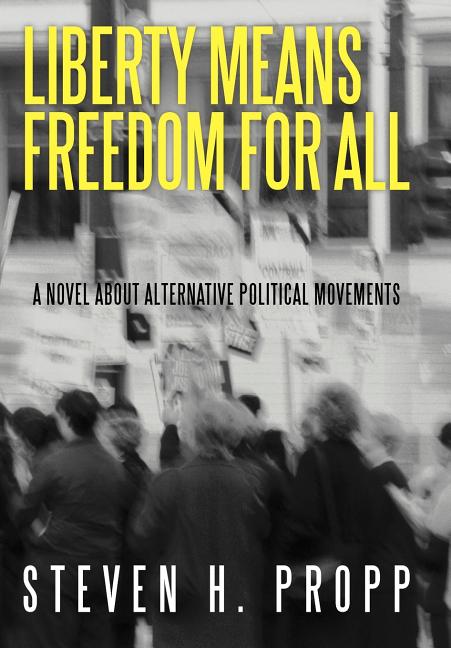 Liberty Means Freedom for All : A Novel About Alternative Political ...