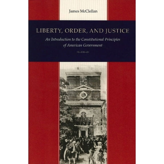 Liberty, Order, and Justice: An Introduction to the Constitutional Principles of American Government, (Paperback)