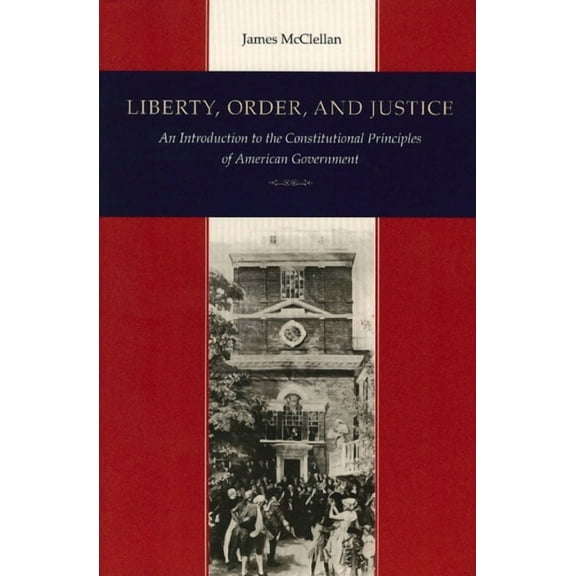 Liberty, Order, and Justice: An Introduction to the Constitutional Principles of American Government, (Paperback)