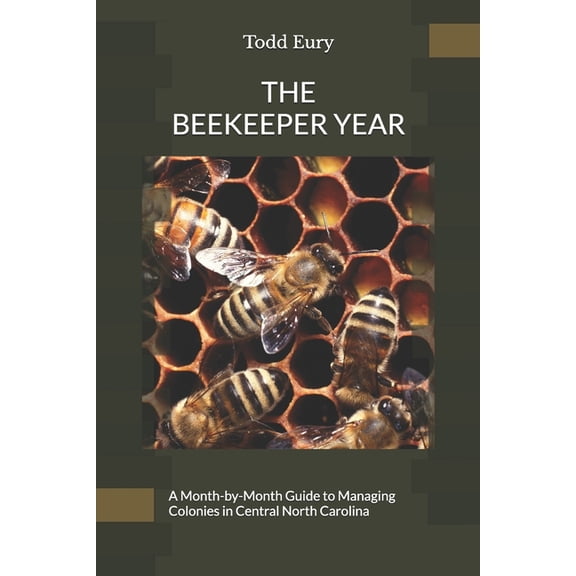 Liberty Ridge Beekeeper Guides The Beekeeper Year: A Month-by-Month Guide to Managing Colonies in Central North Carolina, (Paperback)