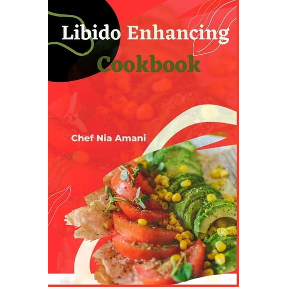 Libido Enhancing Cookbook: A Comprehensive Guide to Cultivating a Fulfilling Connection, Enhancing Libido, and Embracing Wellness in Your Relationship (Paperback)