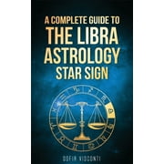 Libra A Complete Guide To The Libra Astrology Star Sign A Complete Guide To Astrology Book 7, Paperback