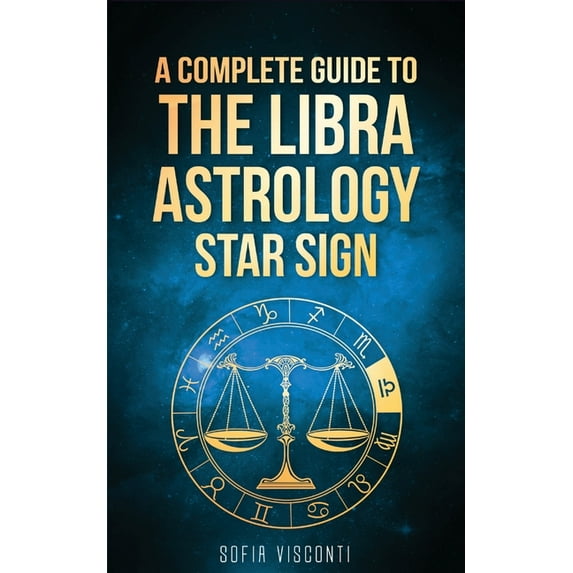 Libra: A Complete Guide To The Libra Astrology Star Sign (A Complete Guide To Astrology Book 7), (Paperback)